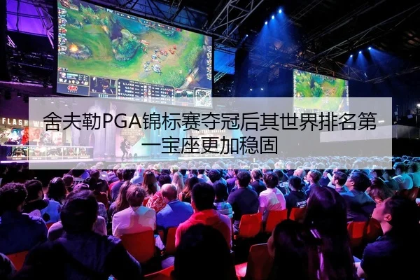 舍夫勒PGA锦标赛夺冠后其世界排名第一宝座更加稳固